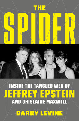 Cover Image for The Spider: Inside the Tangled Web of Jeffrey Epstein and Ghislaine Maxwell -- Barry Levine, Hardcover