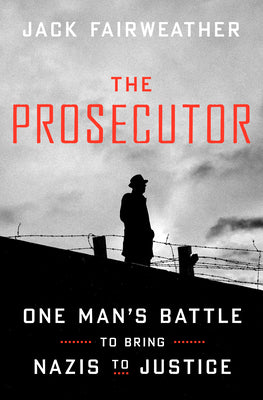 Cover Image for The Prosecutor: One Man's Battle to Bring Nazis to Justice -- Jack Fairweather, Hardcover