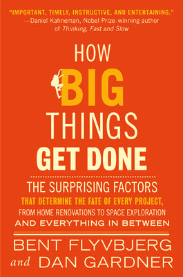 Cover Image for How Big Things Get Done: The Surprising Factors That Determine the Fate of Every Project, from Home Renovations to Space Exploration and Everything in -- Bent Flyvbjerg, Hardcover