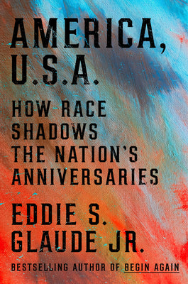 Cover Image for America, U.S.A.: How Race Shadows the Nation's Anniversaries -- Eddie S. Glaude, Hardcover