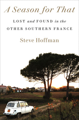 Cover Image for A Season for That: Lost and Found in the Other Southern France -- Steve Hoffman, Paperback
