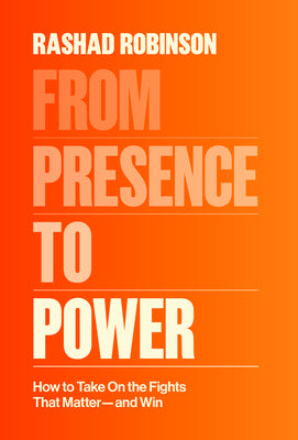Cover Image for From Presence to Power: How to Take on the Fights That Matter--And Win -- Rashad Robinson, Hardcover