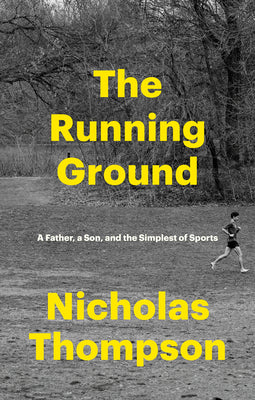 Cover Image for The Running Ground: A Father, a Son, and the Simplest of Sports -- Nicholas Thompson, Hardcover