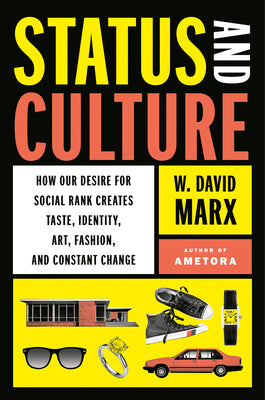 Cover Image for Status and Culture: How Our Desire for Social Rank Creates Taste, Identity, Art, Fashion, and Constant Change -- W. David Marx, Hardcover