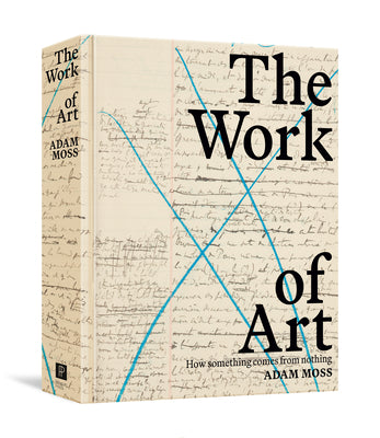 Cover Image for The Work of Art: How Something Comes from Nothing -- Adam Moss, Hardcover