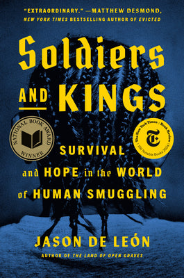 Cover Image for Soldiers and Kings: Survival and Hope in the World of Human Smuggling -- Jason de León, Hardcover