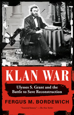 Cover Image for Klan War: Ulysses S. Grant and the Battle to Save Reconstruction -- Fergus M. Bordewich, Paperback
