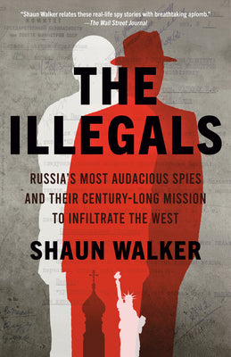 Cover Image for The Illegals: Russia's Most Audacious Spies and Their Century-Long Mission to Infiltrate the West -- Shaun Walker, Paperback