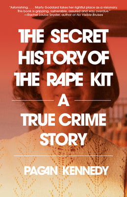 Cover Image for The Secret History of the Rape Kit: A True Crime Story -- Pagan Kennedy, Paperback