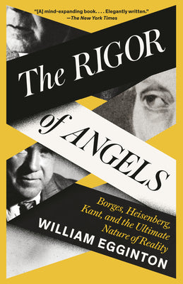 Cover Image for The Rigor of Angels: Borges, Heisenberg, Kant, and the Ultimate Nature of Reality -- William Egginton, Paperback