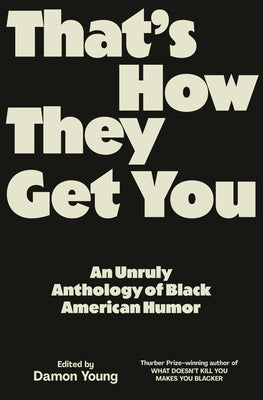 Cover Image for That's How They Get You: An Unruly Anthology of Black American Humor -- Damon Young, Hardcover