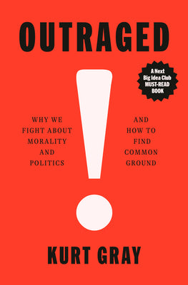 Cover Image for Outraged: Why We Fight about Morality and Politics and How to Find Common Ground -- Kurt Gray, Hardcover