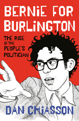 Cover Image for Bernie for Burlington: The Rise of the People's Politician -- Dan Chiasson, Hardcover
