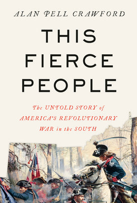 Cover Image for This Fierce People: The Untold Story of America's Revolutionary War in the South -- Alan Pell Crawford, Hardcover
