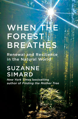 Cover Image for When the Forest Breathes: Renewal and Resilience in the Natural World -- Suzanne Simard, Hardcover