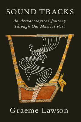 Cover Image for Sound Tracks: An Archaeological Journey Through Our Musical Past -- Graeme Lawson, Hardcover