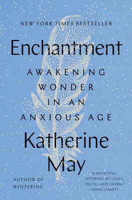 Cover Image for Enchantment: Awakening Wonder in an Anxious Age -- Katherine May, Hardcover