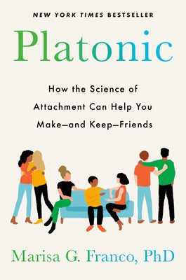 Cover Image for Platonic: How the Science of Attachment Can Help You Make--And Keep--Friends -- Marisa G. Franco, Hardcover
