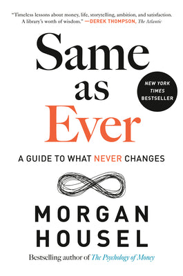 Cover Image for Same as Ever: A Guide to What Never Changes -- Morgan Housel, Hardcover
