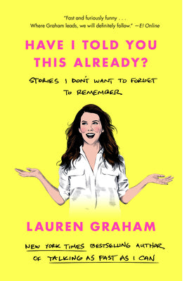 Cover Image for Have I Told You This Already?: Stories I Don't Want to Forget to Remember -- Lauren Graham, Paperback