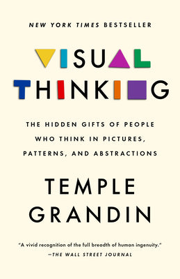 Cover Image for Visual Thinking: The Hidden Gifts of People Who Think in Pictures, Patterns, and Abstractions -- Temple Grandin, Paperback