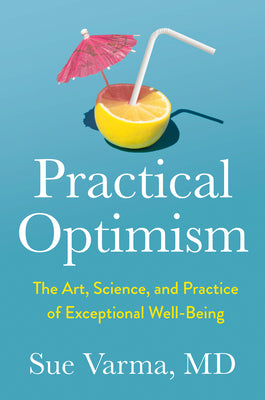 Cover Image for Practical Optimism: The Art, Science, and Practice of Exceptional Well-Being -- Sue Varma, Hardcover