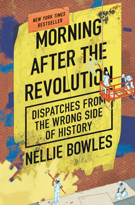 Cover Image for Morning After the Revolution: Dispatches from the Wrong Side of History -- Nellie Bowles, Hardcover