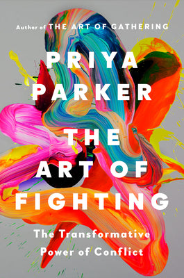 Cover Image for The Art of Fighting: The Transformative Power of Conflict -- Priya Parker, Hardcover