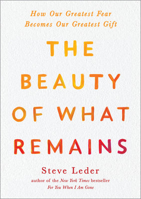 Cover Image for The Beauty of What Remains: How Our Greatest Fear Becomes Our Greatest Gift -- Steve Leder, Paperback