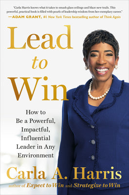 Cover Image for Lead to Win: How to Be a Powerful, Impactful, Influential Leader in Any Environment -- Carla A. Harris, Hardcover