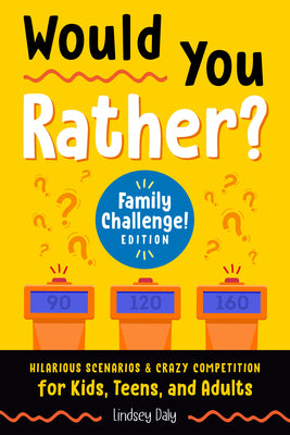 Cover Image for Would You Rather? Family Challenge! Edition: Hilarious Scenarios & Crazy Competition for Kids, Teens, and Adults -- Lindsey Daly, Paperback