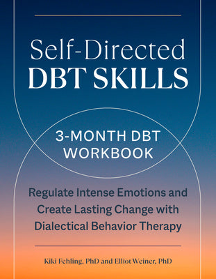 Cover Image for Self-Directed Dbt Skills: A 3-Month Dbt Workbook to Regulate Intense Emotions and Create Lasting Change with Dialectical Behavior Therapy -- Kiki Fehling, Paperback