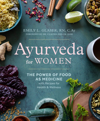 Cover Image for Ayurveda for Women: The Power of Food as Medicine with Recipes for Health and Wellness -- Emily L. Glaser, Paperback