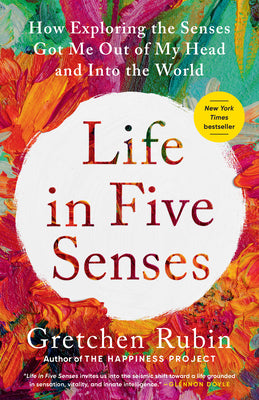 Cover Image for Life in Five Senses: How Exploring the Senses Got Me Out of My Head and Into the World -- Gretchen Rubin, Paperback