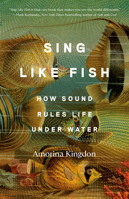 Cover Image for Sing Like Fish: How Sound Rules Life Under Water -- Amorina Kingdon, Paperback