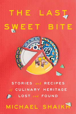 Cover Image for The Last Sweet Bite: Stories and Recipes of Culinary Heritage Lost and Found -- Michael Shaikh, Hardcover