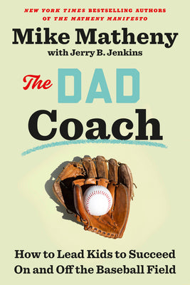 Cover Image for The Dad Coach: How to Lead Kids to Succeed on and Off the Baseball Field -- Mike Matheny, Hardcover