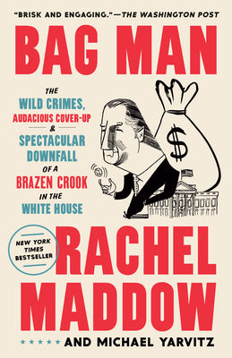 Cover Image for Bag Man: The Wild Crimes, Audacious Cover-Up, and Spectacular Downfall of a Brazen Crook in the White House -- Rachel Maddow, Paperback
