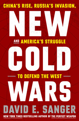 Cover Image for New Cold Wars: China's Rise, Russia's Invasion, and America's Struggle to Defend the West -- David E. Sanger, Hardcover