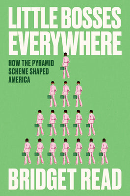 Cover Image for Little Bosses Everywhere: How the Pyramid Scheme Shaped America -- Bridget Read, Hardcover
