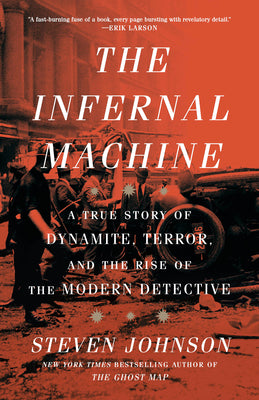 Cover Image for The Infernal Machine: A True Story of Dynamite, Terror, and the Rise of the Modern Detective -- Steven Johnson, Paperback