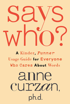 Cover Image for Says Who?: A Kinder, Funner Usage Guide for Everyone Who Cares about Words -- Anne Curzan, Hardcover