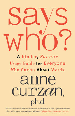 Cover Image for Says Who?: A Kinder, Funner Usage Guide for Everyone Who Cares About Words -- Anne Curzan, Paperback