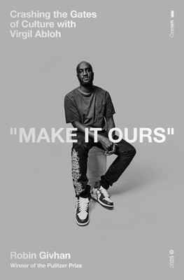 Cover Image for Make It Ours: Crashing the Gates of Culture with Virgil Abloh -- Robin Givhan, Hardcover
