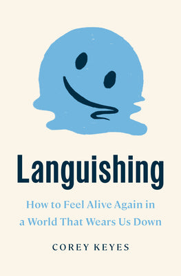 Cover Image for Languishing: How to Feel Alive Again in a World That Wears Us Down -- Corey Keyes, Hardcover