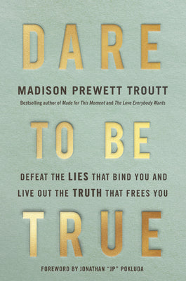 Cover Image for Dare to Be True: Defeat the Lies That Bind You and Live Out the Truth That Frees You -- Madison Prewett Troutt, Hardcover
