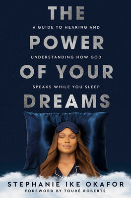 Cover Image for The Power of Your Dreams: A Guide to Hearing and Understanding How God Speaks While You Sleep -- Stephanie Ike Okafor, Hardcover