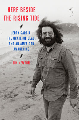 Cover Image for Here Beside the Rising Tide: Jerry Garcia, the Grateful Dead, and an American Awakening -- Jim Newton, Hardcover