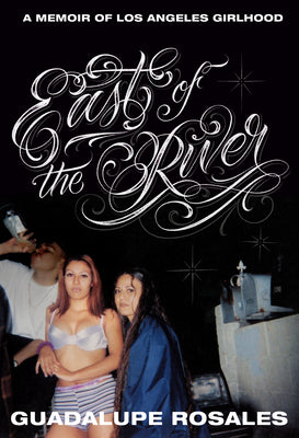 Cover Image for East of the River: A Memoir of Los Angeles Girlhood -- Guadalupe Rosales, Hardcover