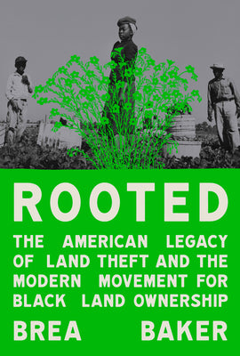 Cover Image for Rooted: The American Legacy of Land Theft and the Modern Movement for Black Land Ownership -- Brea Baker, Hardcover